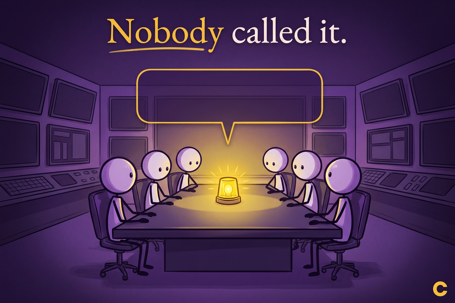 A hand-drawn style illustration titled &lsquo;Nobody called it.&rsquo; Six lavender stick figures with round heads sit around a command table in a dark control room, all watching a single glowing yellow alert beacon, while an empty yellow speech bubble hovers above them, unspoken.